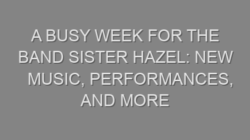 A Busy Week for the Band Sister Hazel: New Music, Performances, and More