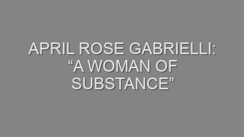 April Rose Gabrielli: “A Woman of Substance”
