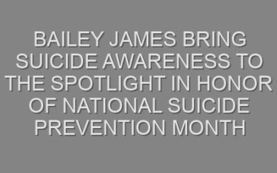 Bailey James Bring Suicide Awareness to the Spotlight in Honor of National Suicide Prevention Month