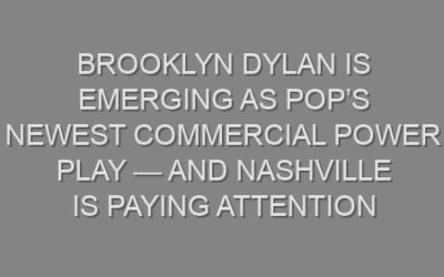 Brooklyn Dylan Is Emerging as Pop’s Newest Commercial Power Play — And Nashville Is Paying Attention