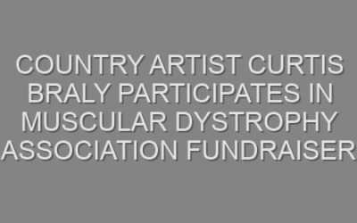 Country Artist Curtis Braly Participates in Muscular Dystrophy Association Fundraiser