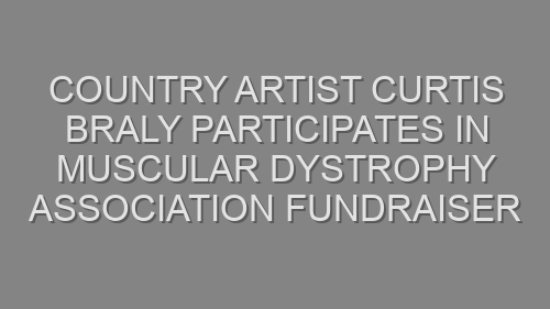 Country Artist Curtis Braly Participates in Muscular Dystrophy Association Fundraiser