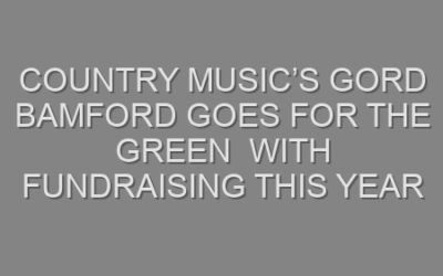Country Music’s Gord Bamford Goes for The Green  With Fundraising This Year