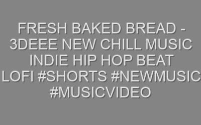 Fresh Baked Bread – 3Deee new Chill music Indie Hip Hop beat LoFi #shorts #newmusic #musicvideo