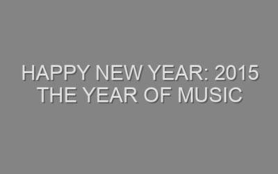 Happy New Year: 2015 the year of music