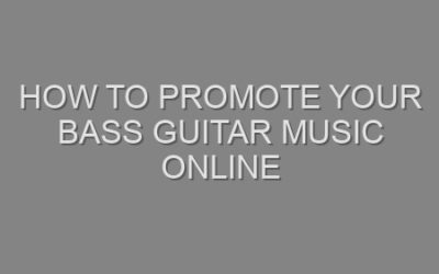How to Promote Your Bass Guitar Music Online