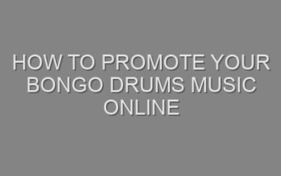 How to Promote Your Bongo Drums Music Online