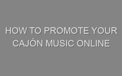 How to Promote Your Cajón Music Online