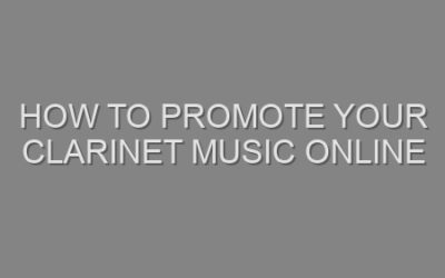 How to Promote Your Clarinet Music Online
