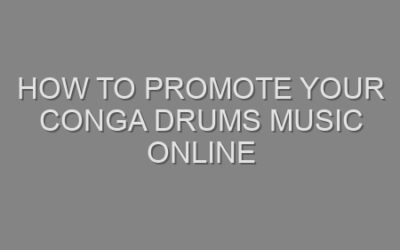 How to Promote Your Conga Drums Music Online