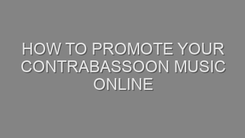 How to Promote Your Contrabassoon Music Online