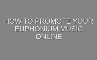 How to Promote Your Euphonium Music Online
