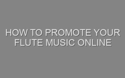 How to Promote Your Flute Music Online