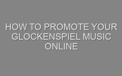 How to Promote Your Glockenspiel Music Online