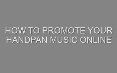 How to Promote Your Handpan Music Online