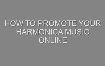 How to Promote Your Harmonica Music Online