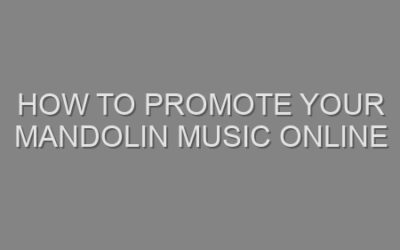 How to Promote Your Mandolin Music Online