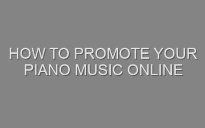 How to Promote Your Piano Music Online