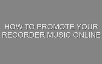How to Promote Your Recorder Music Online