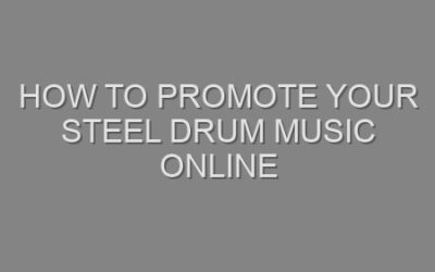 How to Promote Your Steel Drum Music Online