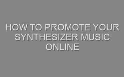 How to Promote Your Synthesizer Music Online