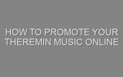 How to Promote Your Theremin Music Online