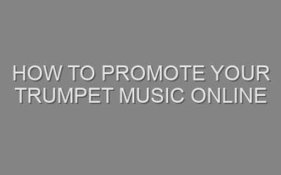How to Promote Your Trumpet Music Online