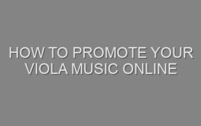 How to Promote Your Viola Music Online