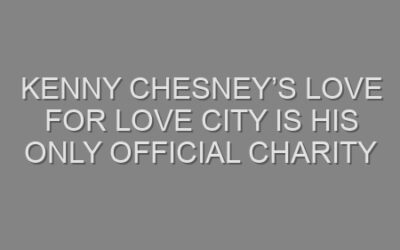 Kenny Chesney’s Love for Love City is His ONLY Official Charity