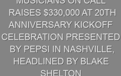 Musicians On Call Raises $330,000 at 20th Anniversary Kickoff Celebration Presented by Pepsi in Nashville, Headlined By Blake Shelton