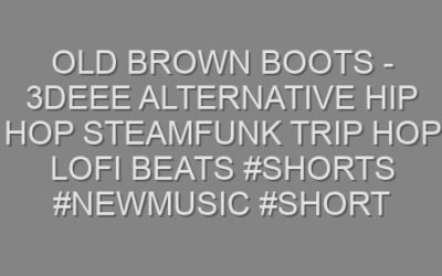 Old Brown Boots – 3Deee Alternative Hip Hop Steamfunk Trip Hop LoFi beats #shorts #newmusic #short