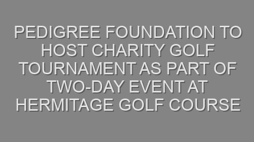 PEDIGREE Foundation to Host Charity Golf Tournament as Part of Two-Day Event at Hermitage Golf Course
