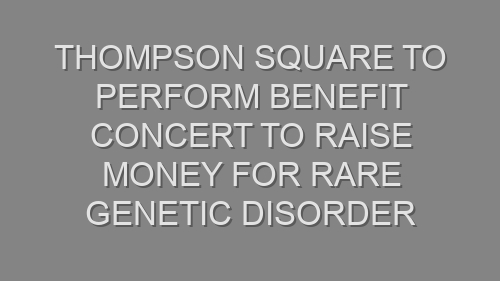 Thompson Square to Perform Benefit Concert to Raise Money for Rare Genetic Disorder