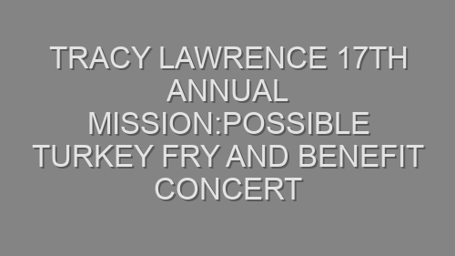Tracy Lawrence 17th Annual Mission:Possible Turkey Fry and Benefit Concert