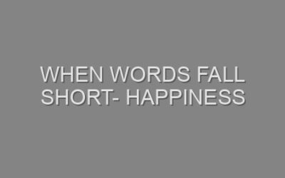 When Words Fall Short- Happiness