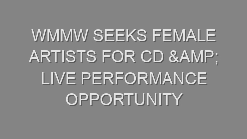 WMMW seeks Female Artists for CD & Live Performance Opportunity